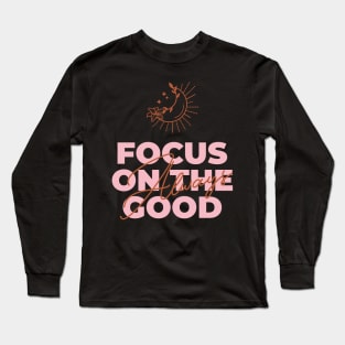 Always Focus On The Good - Positive Vibes Long Sleeve T-Shirt